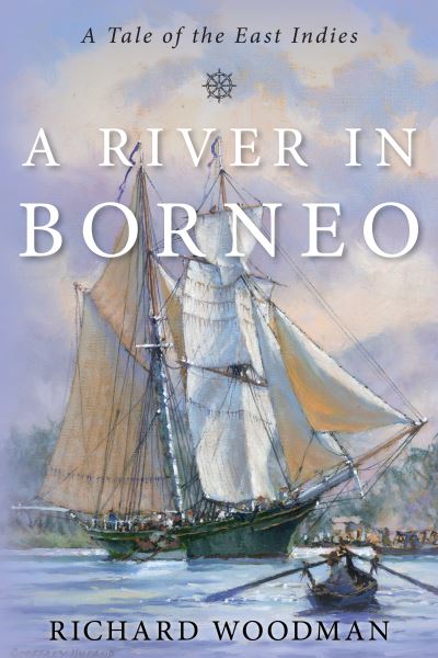 Cover for Richard Woodman · A River in Borneo: A Tale of the East Indies (Hardcover Book) (2021)