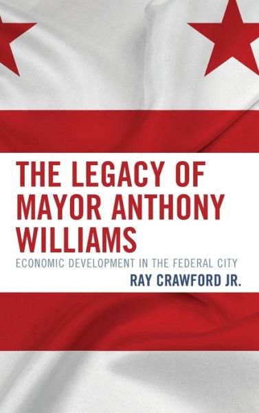 Cover for Ray Crawford · The Legacy of Mayor Anthony Williams: Economic Development in the Federal City (Gebundenes Buch) (2020)