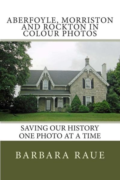 Cover for Mrs Barbara Raue · Aberfoyle, Morriston and Rockton in Colour Photos: Saving Our History One Photo at a Time (Paperback Book) (2014)