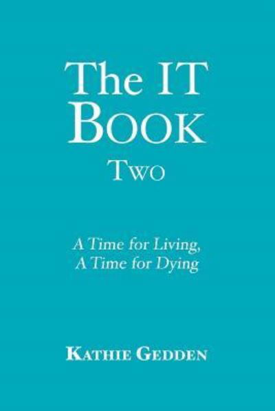 Cover for Kathie Gedden · The IT Book TWO : A Time for Living, A Time for Dying (Paperback Book) (2016)