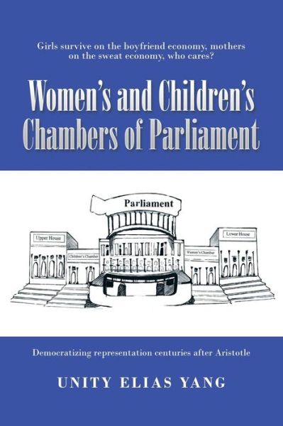 Cover for Unity Elias Yang · Women's and Children's Chambers of Parliament: 1) Girls Survive on the Boyfriend Economy, Mothers on the Sweat Economy; 2) Democratizing Representatio (Paperback Book) (2015)