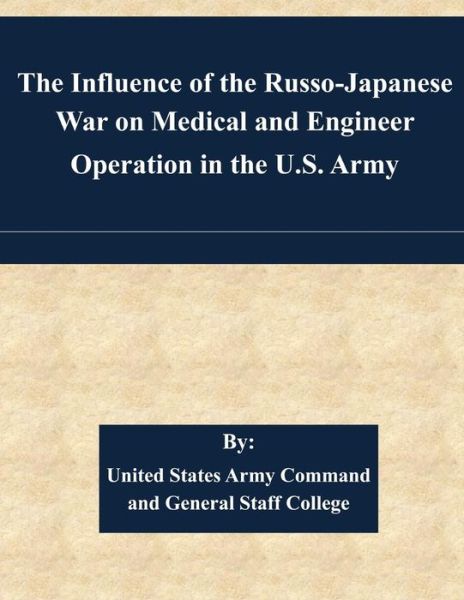 Cover for United States Army Command and General S · The Influence of the Russo-japanese War on Medical and Engineer Operation in the U.s. Army (Paperback Book) (2015)