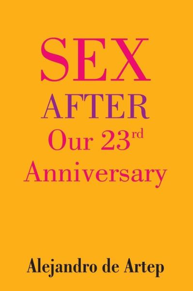 Sex After Our 23rd Anniversary - Alejandro De Artep - Książki - Createspace - 9781508899921 - 20 maja 2015