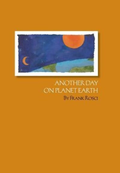 Frank Rosci · Another Day on Planet Earth (Hardcover Book) (2015)