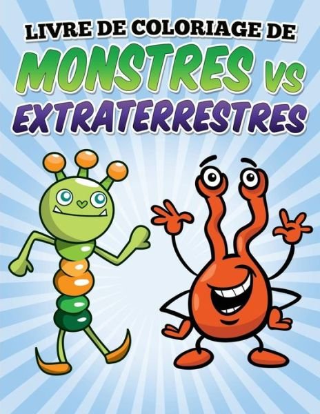 Cover for L L Demaco · Livre De Coloriage De Monstres vs Extraterrestres: Coloring and Activity Book for Kids Ages 3-8 (Paperback Book) (2015)