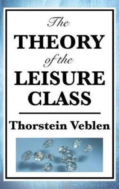 Cover for Thorstein Veblen · The Theory of the Leisure Class (Inbunden Bok) (2018)