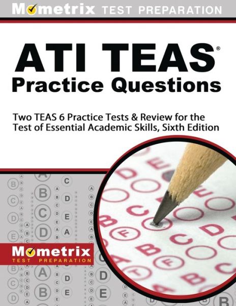 ATI TEAS Practice Questions - TEAS Exam Secrets Test Prep Team - Books - Mometrix Media LLC - 9781516706921 - December 6, 2016