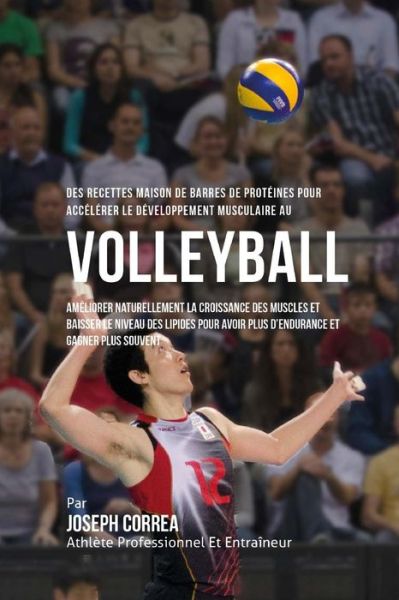 Cover for Correa (Nutrioniste Certifie Des Sportif · Des Recettes Maison De Barres De Proteines Pour Accelerer Le Developpement Musculaire Au Volley-Ball (Paperback Book) (2015)