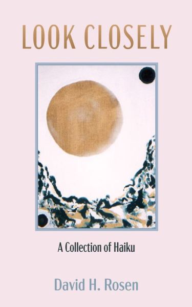 Cover for Rosen, David H, MD · Look Closely: A Collection of Haiku (Paperback Book) (2019)