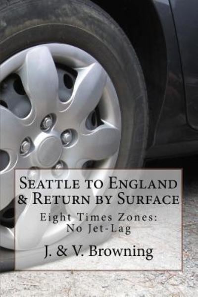 Seattle to England & Return by Surface Transport - J & V Browning - Livros - Createspace Independent Publishing Platf - 9781540510921 - 25 de novembro de 2016