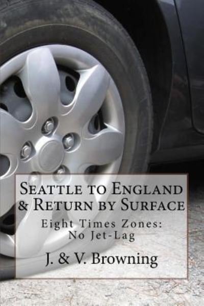 Cover for J &amp; V Browning · Seattle to England &amp; Return by Surface Transport (Paperback Bog) (2016)