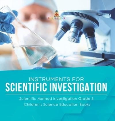 Cover for Baby Professor · Instruments for Scientific Investigation Scientific Method Investigation Grade 3 Children's Science Education Books (Hardcover Book) (2021)