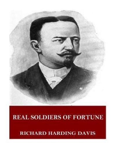 Real Soldiers of Fortune - Richard Harding Davis - Books - Createspace Independent Publishing Platf - 9781544918921 - March 25, 2017