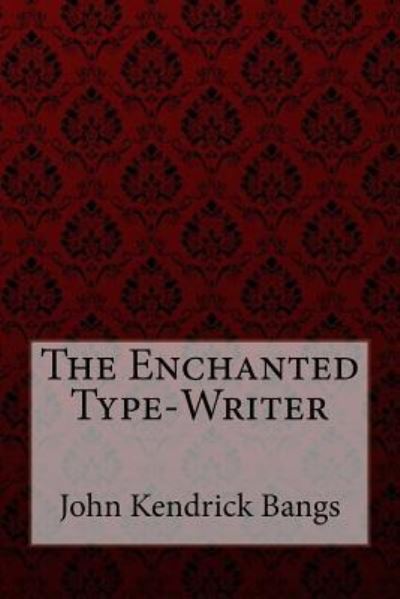 Cover for John Kendrick Bangs · The Enchanted Type-Writer John Kendrick Bangs (Pocketbok) (2017)