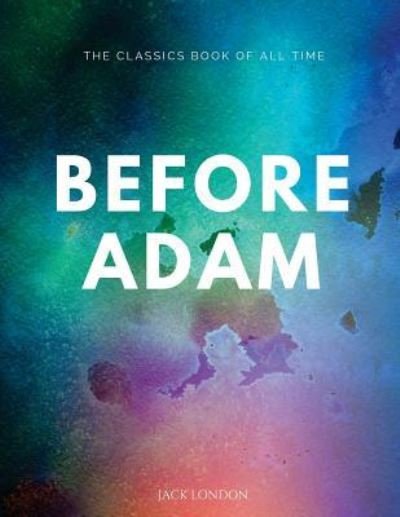 Before Adam - Jack London - Bøger - Createspace Independent Publishing Platf - 9781547058921 - 31. maj 2017