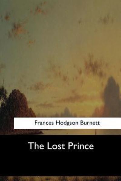 The Lost Prince - Frances Hodgson Burnett - Books - Createspace Independent Publishing Platf - 9781547061921 - June 6, 2017