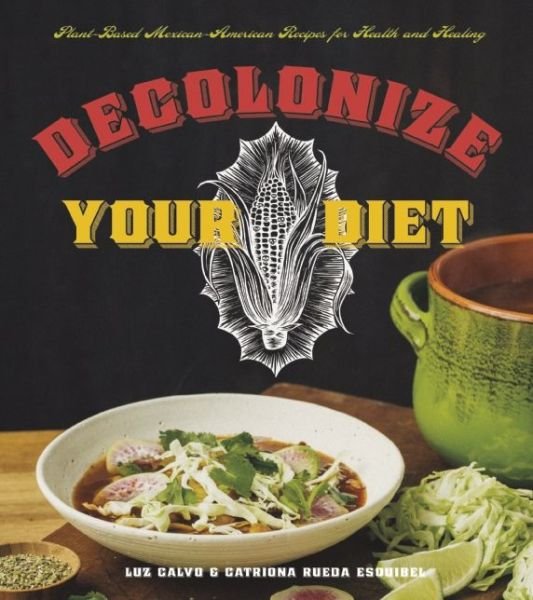 Cover for Luz Calvo · Decolonize Your Diet: Plant-Based Mexican-American Recipes for Health and Healing (Paperback Book) (2015)