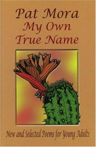 Cover for Pat Mora · My Own True Name: New and Selected Poems for Young Adults, 1984-1999 (Pinata Books for Young Adults) (Paperback Book) [First edition] (2003)