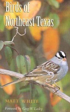 Cover for Matt White · Birds of Northeast Texas - W.L. Moody Jr. Natural History Series (Hardcover Book) [Annotated edition] (2002)