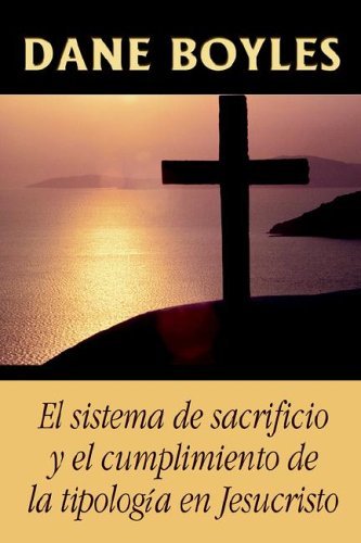 Cover for Dane Boyles · El Sistema De Sacrificio Y El Cumplimiento De La Tipologia en Jesucristo (Taschenbuch) [Spanish edition] (2006)