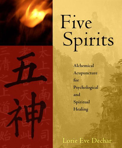 Cover for Lorie Eve Dechar · Five Spirits: The Alchemical Mystery at the Heart of Traditional Chinese Medicine (Paperback Book) (2006)