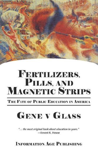 Cover for Gene V Glass · Fertilizers, Pills, and Magnetic Strips: the Fate of Public Education in America (Pb) (Paperback Book) [1st edition] (2008)