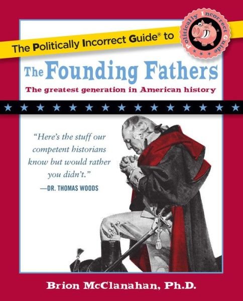 Cover for Brion T. McClanahan · The Politically Incorrect Guide to the Founding Fathers (Pocketbok) (2009)
