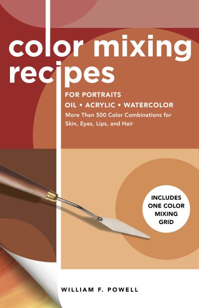 Color Mixing Recipes for Portraits: More Than 500 Color Combinations for Skin, Eyes, Lips & Hair - Includes One Color Mixing Grid - Color Mixing Recipes - William F. Powell - Books - Quarto Publishing Group USA Inc - 9781600588921 - June 22, 2021