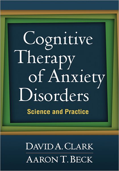 Cover for Clark, David A. (University of New Brunswick (Emeritus), Canada) · Cognitive Therapy of Anxiety Disorders: Science and Practice (Paperback Book) (2011)