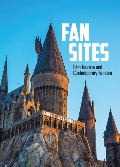 Cover for Abby S. Waysdorf · Fan Sites: Film Tourism and Contemporary Fandom - Fandom &amp; Culture (Paperback Book) (2021)