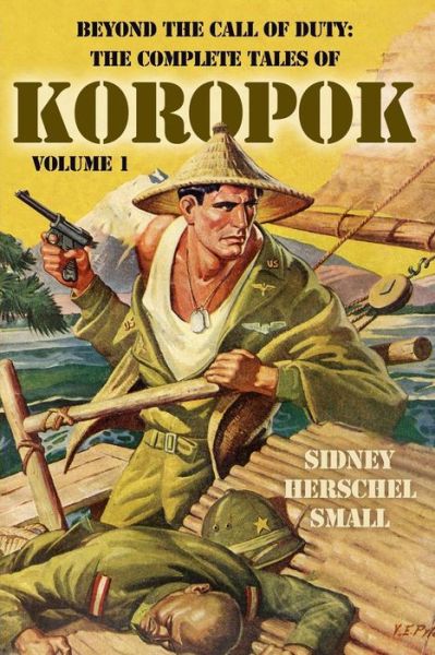 Cover for Sidney Herschel Small · Beyond the Call of Duty: the Complete Tales of Koropok, Volume 1 (Paperback Book) (2015)