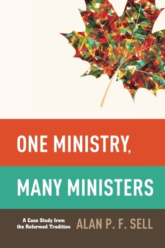 One Ministry, Many Ministers: a Case Study from the Reformed Tradition - Alan P. F. Sell - Livros - Pickwick Publications - 9781625648921 - 24 de outubro de 2014