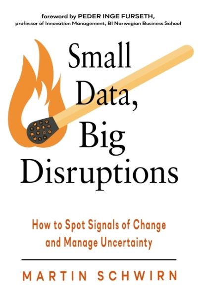 Small Data, Big Disruptions: How to Spot Signals of Change and Manage Uncertainty - Schwirn, Martin (Martin Schwirn) - Books - Red Wheel/Weiser - 9781632651921 - May 6, 2021