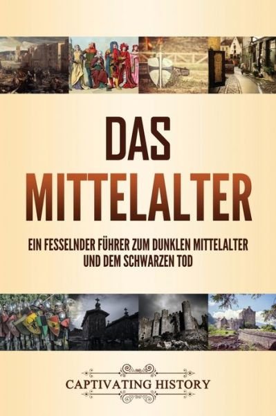 Cover for Captivating History · Das Mittelalter: Ein fesselnder Fuhrer zum dunklen Mittelalter und dem Schwarzen Tod (Paperback Bog) (2021)