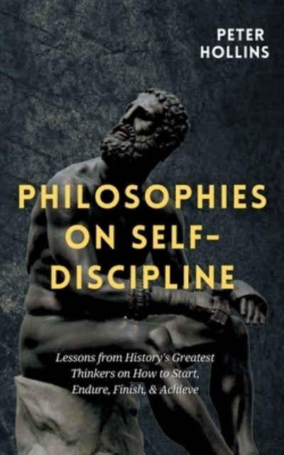 Cover for Peter Hollins · Philosophies on Self-Discipline: Lessons from History's Greatest Thinkers on How to Start, Endure, Finish, &amp; Achieve (Paperback Book) (2020)