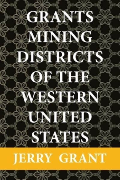 Cover for Jerry Grant · Grants Mining Districts of the Western United States (Paperback Book) (2020)