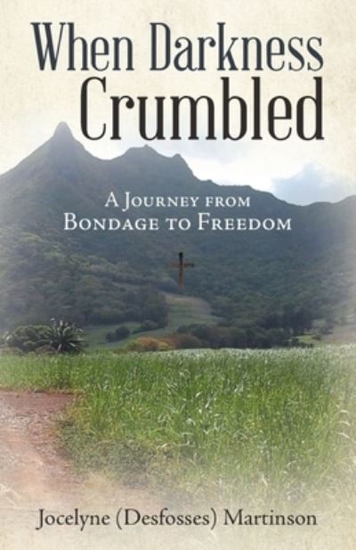 When Darkness Crumbled - Jocelyne (Desfosses) Martinson - Books - Westbow Press - 9781664229921 - June 29, 2021