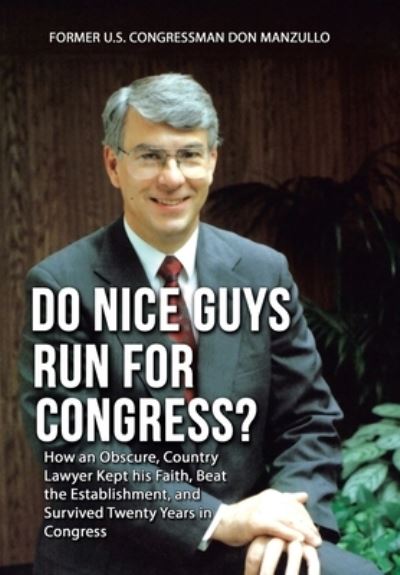 Cover for Former U S Congressman Don Manzullo · Do Nice Guys Run for Congress?: How an Obscure, Country Lawyer Kept His Faith, Beat the Establishment, and Survived Twenty Years in Congress (Hardcover Book) (2022)