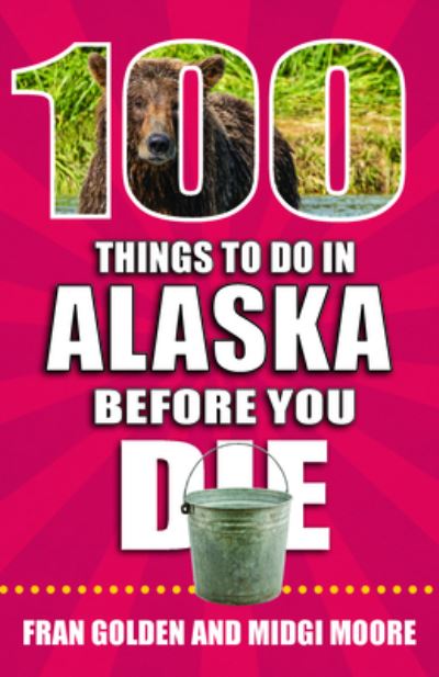 Cover for Fran Golden · 100 Things to Do in Alaska Before You Die (Paperback Book) (2021)