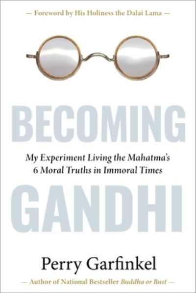 Cover for Perry Garfinkel · Becoming Gandhi: My Experiment Living the Mahatma's 6 Moral Truths in Immoral Times (Hardcover Book) (2024)