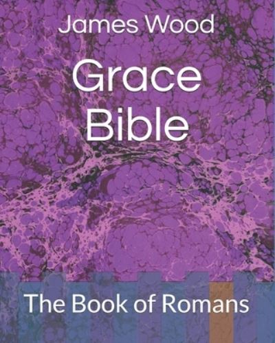 Grace Bible - James Wood - Böcker - Independently Published - 9781687044921 - 1 september 2019