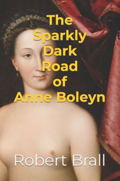 Cover for Robert Brall · The Sparkly Dark Road Of Anne Boleyn (Paperback Book) (2020)