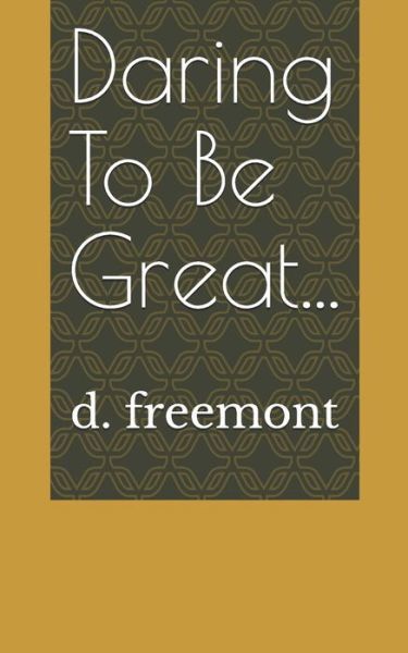 Cover for D Freemont · Daring To Be Great... (Pocketbok) (2019)