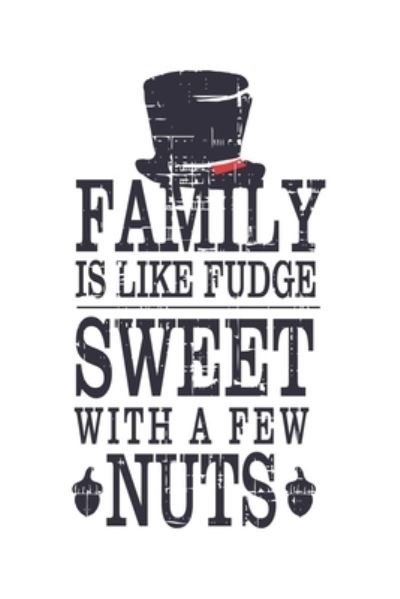 Family Is Like Fudge, Sweet With A Few Nuts - Wj Notebooks - Boeken - Independently Published - 9781705937921 - 6 november 2019
