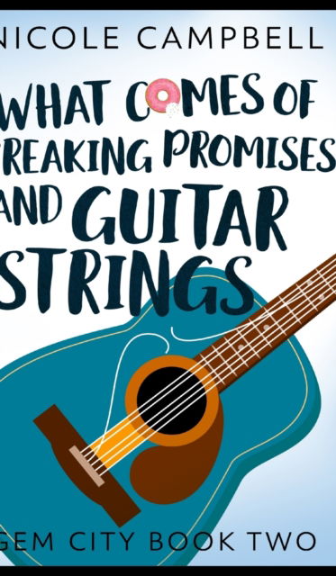 Cover for Nicole Campbell · What Comes of Breaking Promises and Guitar Strings (Gem City Book 2) (Gebundenes Buch) (2021)