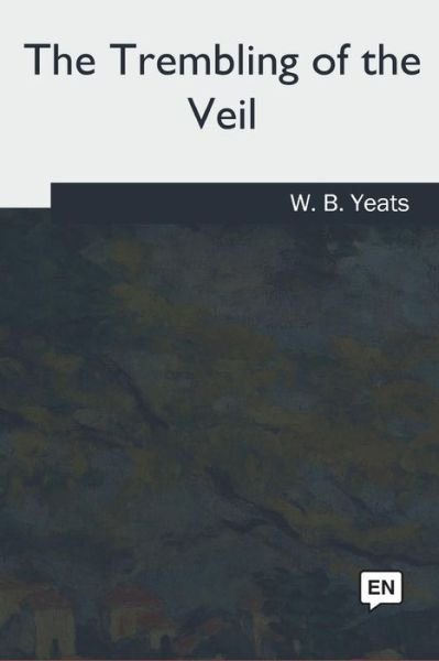 The Trembling of the Veil - W. B. Yeats - Böcker - CreateSpace Independent Publishing Platf - 9781717325921 - 28 juni 2018