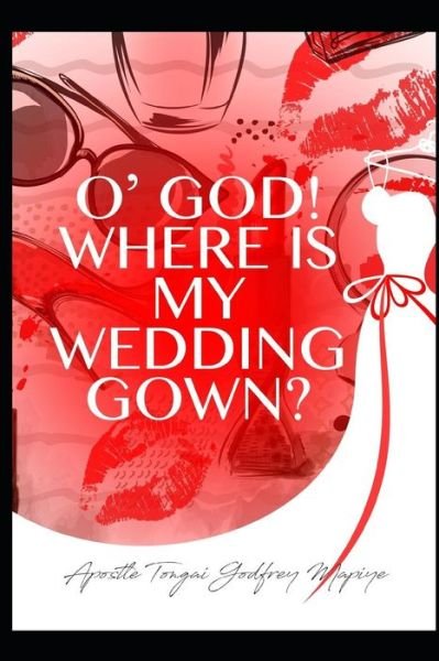 Cover for Tongai Godfrey Mapiye · O' God where is my wedding gown?: For female singles waiting for their life partners. (Paperback Book) (2018)