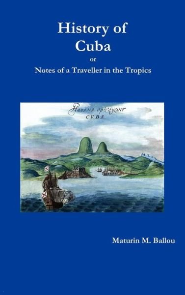 Cover for Maturin M. Ballou · History of Cuba or Notes of a Traveller in the Tropics (Hardcover Book) (2012)
