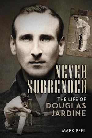 Cover for Mark Peel · Never Surrender: The Life of Douglas Jardine (Innbunden bok) (2021)