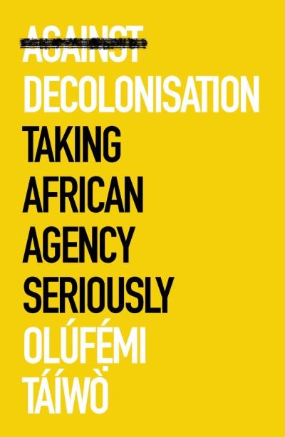 Cover for Olufemi Taiwo · Against Decolonisation: Taking African Agency Seriously - African Arguments (Paperback Book) (2022)